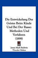 Die Entwickelung Des Geistes Beim Kinde Und Bei Der Rasse: Methoden Und Verfahren (1898) 1168476798 Book Cover