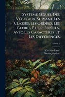 Systme Sexuel Des Vgtaux, Suivant Les Classes, Les Ordres, Les Genres Et Les Espces, Avec Les Caractres Et Les Diffrences, Volume 2 1148423370 Book Cover