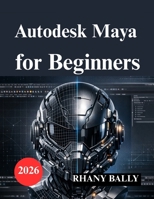Autodesk Maya for Beginners: Guide to 3D Modeling, Animation, and Rendering B0GPDGCMYS Book Cover