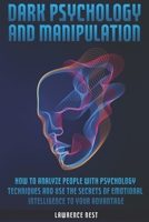 Dark Psychology and Manipulation: How To Analyze People With Psychology Techniques and Use The Secrets Of Emotional Intelligence To Your Advantage B08NDR1DNL Book Cover