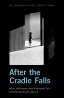 After the Cradle Falls: What Child Abuse Is, How We Respond to It, and What You Can Do about It 0190653027 Book Cover