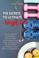 The Secrets to Ultimate Weight Loss: How to overcome food addiction and lose weight without going hungry A Step-by-Step Guide to Lose Weight for Healing Your Body Reboot Your Metabolism 1802347194 Book Cover