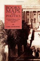 Books, Maps, and Politics: A Cultural History of the Library of Congress, 1783-1861 1558494332 Book Cover