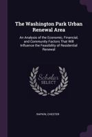 The Washington Park Urban Renewal Area: An Analysis of the Economic, Financial, and Community Factors That Will Influence the Feasibility of Residential Renewal 1378082656 Book Cover