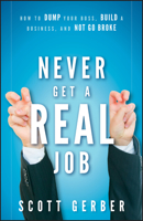 Never Get a Real Job: How to Dump Your Boss, Build a Business and Not Go Broke 0470643862 Book Cover