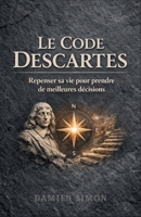Le Code Descartes : Repenser sa vie pour prendre de meilleures décisions (French Edition) B0GJDR6K5G Book Cover