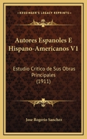 Autores Espanoles E Hispano-Americanos V1: Estudio Critico de Sus Obras Principales (1911) 1167683730 Book Cover