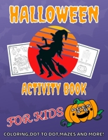 Halloween Activity Book for Kids Ages 4 - 8: A Fun Filled Workbook for Enjoyment and Learning. Containing Coloring Pages, Dot to Dot, Word Search, Maz B08GLLHGVB Book Cover