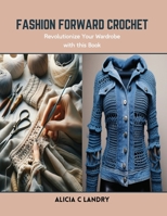 Fashion Forward Crochet: Revolutionize Your Wardrobe with this Book B0CSKD7S4S Book Cover