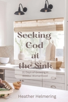 Seeking God at the Sink: 31 Days of Growing in Biblical Womanhood B0CKZJ5RMC Book Cover