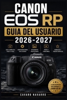Canon EOS RP GUIA DEL USUARIO 2026-2027: La guia definitiva para dominar tu camara Canon EOS RP Desde la configuracion inicial hasta la fotografia ava B0H8YH94ZB Book Cover