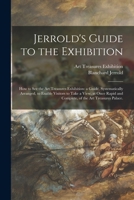 Jerrold's Guide to the Exhibition [microform]: How to See the Art Treasures Exhibition: a Guide, Systematically Arranged, to Enable Visitors to Take a ... and Complete, of the Art Treasures Palace. 1014064708 Book Cover