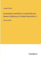 Actenstücke und Briefe zur Geschichte des Hauses Habsburg im Zeitalter Maximilian's I.: Zweiter Band 3382028409 Book Cover