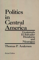Politics in Central America: Guatemala, El Salvador, Honduras, and Nicaragua; Revised Edition 0275928837 Book Cover