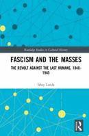 Fascism and the Masses: The Revolt Against the Last Humans, 1848-1945 0367893061 Book Cover