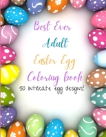 Best Ever Adult Easter Egg Coloring Book: 50 intricate egg designs B0BXN8R6TJ Book Cover
