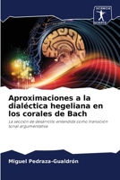 Aproximaciones a la dialéctica hegeliana en los corales de Bach: La sección de desarrollo entendida como transición tonal argumentativa 620413728X Book Cover