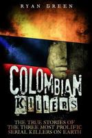 Colombian Killers: The True Stories of the Three Most Prolific Serial Killers on Earth 1523938617 Book Cover