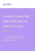 How to Create and Sell Online Courses - Podia : A Guide to Everything You Need to Know about Creating, Launching and Selling a Course 1727239776 Book Cover