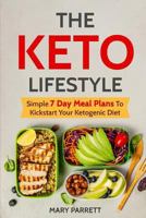 The Keto Lifestyle: Simple 7 Day Meal Plans To Kickstart Your Ketogenic Diet 1791392695 Book Cover