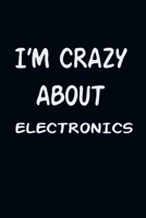 I'am CRAZY ABOUT ELECTRONICS : For Those Who Have Vision A Journal With 120 Lined Pages To Remind You Of Your Real Dream 1679526189 Book Cover