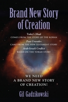 Brand New Story of Creation: Today's Jihad comes from the Koran Story. The Crusades: from the New Testament Story. Arab-Israeli Conflict: from the Torah Story. Our World Needs A Brand New Story! 1644380536 Book Cover