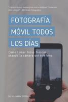 Fotografía Móvil Todos Los Días: Cómo tomar fotos frescas usando la cámara del teléfono (Everyday Mobile Photography) (Spanish Edition) 1094877425 Book Cover