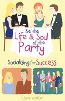 Be the Life & Soul of the Party: Socialising for Success 1904424996 Book Cover
