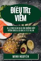 Điều Trị Viêm: Hướng Dẫn Nấu Ăn Không Gây Viêm Cho Sức Khỏe Tốt Hơn 1783814578 Book Cover