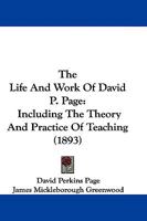The Life And Work Of David P. Page: Including The Theory And Practice Of Teaching 1165800144 Book Cover