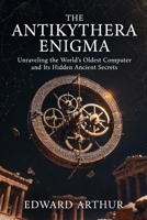 The Antikythera Enigma: Unraveling the World's Oldest Computer and Its Hidden Ancient Secrets B0GQYZNC2T Book Cover