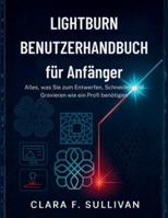 LightBurn Benutzerhandbuch für Anfänger: Alles, was Sie zum Entwerfen, Schneiden und Gravieren wie ein Profi benötigen B0G4CMMZBJ Book Cover