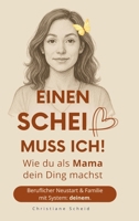 Einen Scheiß muss ich!: Wie du als Mama dein Ding machst - Beruflicher Neustart und Familie mit System: deinem (German Edition) 3384685245 Book Cover