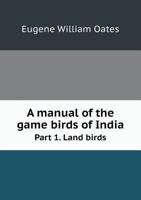 A Manual of the Game Birds of India ..; Volume 1 1160708118 Book Cover