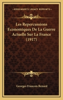 Les Repercussions Economiques De La Guerre Actuelle Sur La France (1917) 1160175993 Book Cover