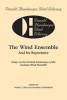 The Wind Ensemble and Its Repertoire: Essays on the Fortieth Anniversary of the Eastman Wind Ensemble (Donald Hunsberger Wind Library) 1576239837 Book Cover