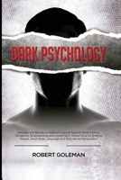 Dark Psychology: Uncover the Secrets to Defend Yourself Against Mind Control, Deception, Brainwashing, and Covert NLP. Master How to Analyze People, Read Body Language and Stop Being Manipulated 0645081507 Book Cover