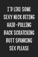 I'd like Some Sexy Neck Biting Hair-Pulling Back Scratching Butt Spanking Sex Please: Stiffer Than A Greeting Card: Use Our Novelty Journal To ... Makes a Great BDSM Lifestyle Gift For Adults 1699555761 Book Cover