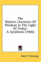 The Hebrew Literature of Wisdom in the Light of to-day; a Synthesis 0548831343 Book Cover