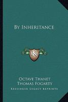 By Inheritance [by] Octave Thanet [pseud.] ... with Illustrations by Thomas Fogarty 1145094910 Book Cover