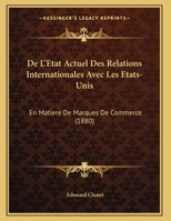 De L'Etat Actuel Des Relations Internationales Avec Les Etats-Unis: En Matiere De Marques De Commerce (1880) 1162294175 Book Cover