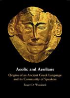 Aeolic and Aeolians: Origins of an Ancient Greek Language and Its Community of Speakers 1009424408 Book Cover