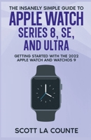 The Insanely Simple Guide to Apple Watch Series 8, SE, and Ultra: Getting Started With the 2022 Apple Watch and WatchOS 9 1629175692 Book Cover