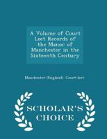 A Volume of Court Leet Records of the Manor of Manchester in the Sixteenth Century 1018925341 Book Cover
