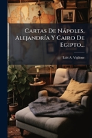 Cartas De Nàpoles, AlejandrÃ-a Y Cairo De Egipto... (Spanish Edition) 1024650243 Book Cover