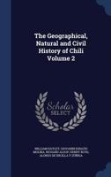 The Geographical, Natural and Civil History of Chili Volume 2 1340003740 Book Cover