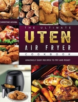 The Ultimate Uten Air Fryer Cookbook: Amazingly Easy Recipes to Fry and Roast 1802448918 Book Cover