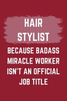 Hair Stylist Because Badass Miracle Worker Isn't An Official Job Title: A Blank Lined Journal Notebook to Take Notes, To-do List and Notepad - A Funny Gag Birthday Gift for Men, Women, Best Friends an 1695545346 Book Cover