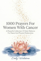 1000 Prayers For Women With Cancer: A Powerful Collection Of Daily Petitions For Peace And Physical Restoration B0HHYK5WW8 Book Cover