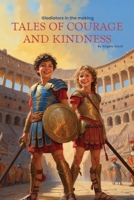 GLADIATORS IN THE MAKING: TALES OF COURAGE AND KINDNESS 9948715039 Book Cover